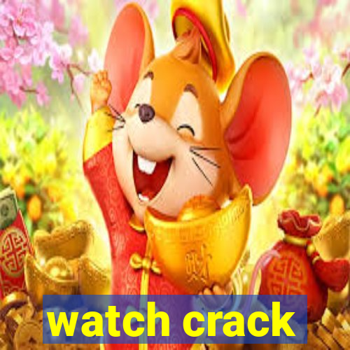 watch crack